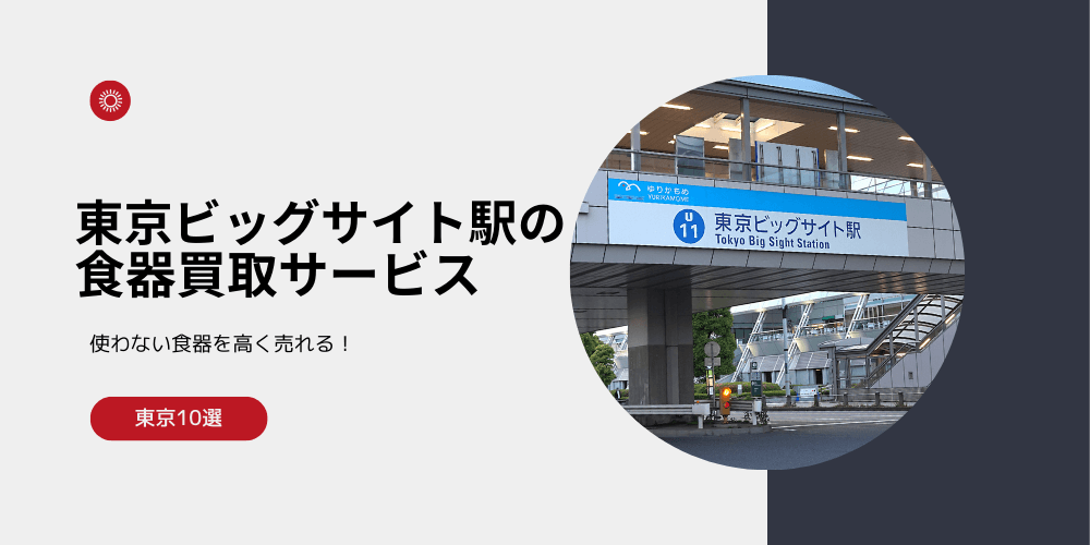 【高く売れる】東京ビッグサイトの食器買取おすすめランキング高額BEST10を解説！